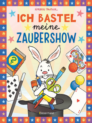 cover image of Ich bastel meine Zaubershow--15 spannende Zaubertricks und Bastelanleitungen für Kinder ab 8 Jahren